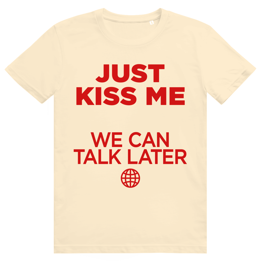 Just Kiss Me. We Can Talk Later - Love Statement - Premium Bio Unisex T-Shirt