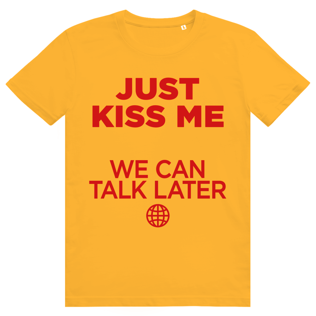 Just Kiss Me. We Can Talk Later - Love Statement - Premium Bio Unisex T-Shirt