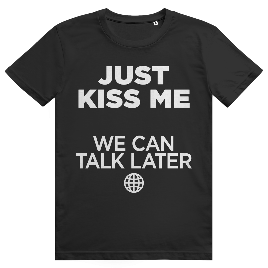 Just Kiss Me. We Can Talk Later - Love Statement - Premium Bio Unisex T-Shirt
