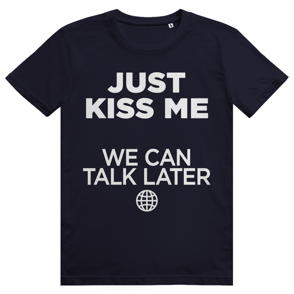 Just Kiss Me. We Can Talk Later - Love Statement - Premium Bio Unisex T-Shirt