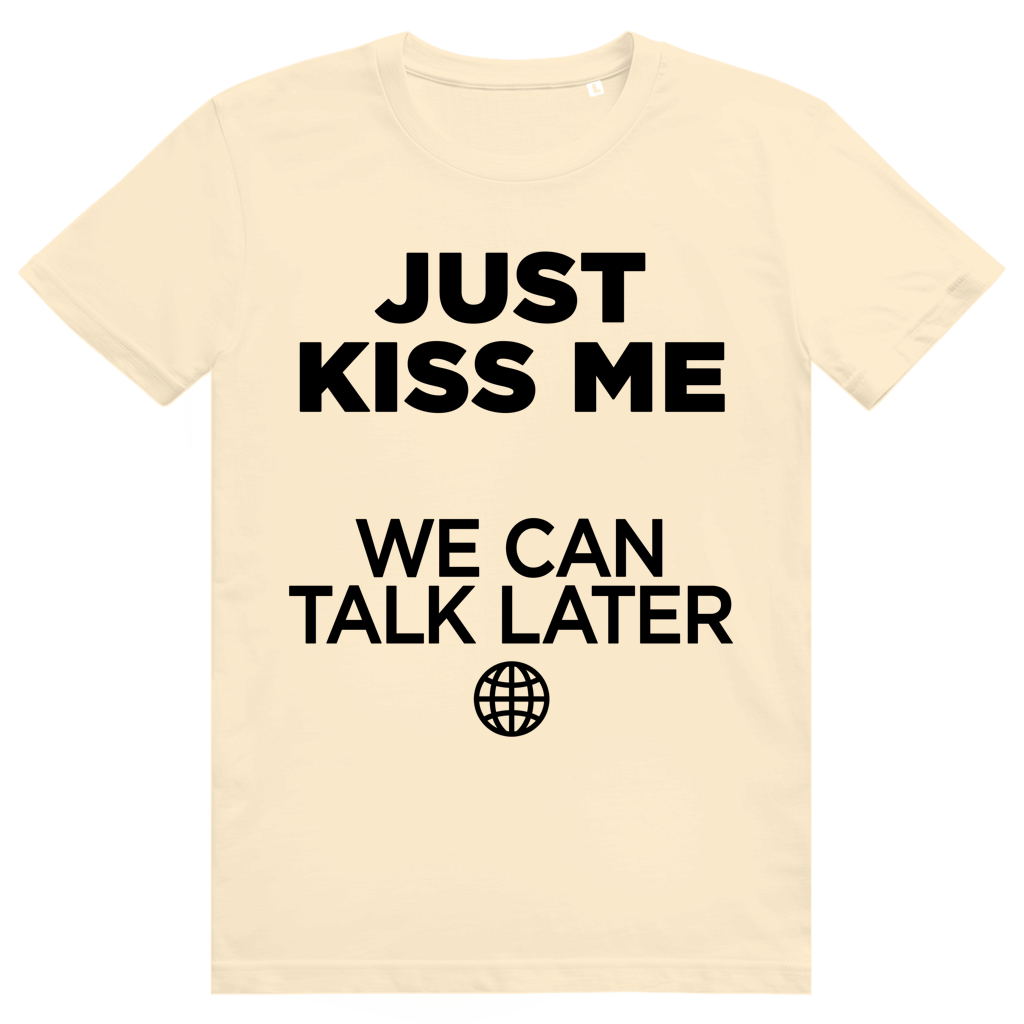 Just Kiss Me. We Can Talk Later - Love Statement - Premium Bio Unisex T-Shirt