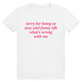 Sorry For Being Sexy And Funny Idk Whats Wrong With Me - Freches Love Statement - Premium Bio Unisex T-Shirt