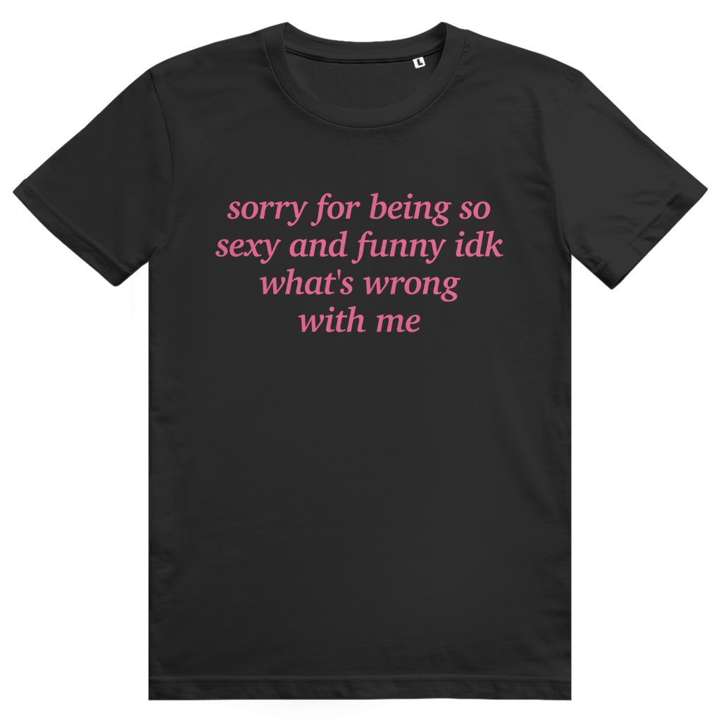 Sorry For Being Sexy And Funny Idk Whats Wrong With Me - Freches Love Statement - Premium Bio Unisex T-Shirt