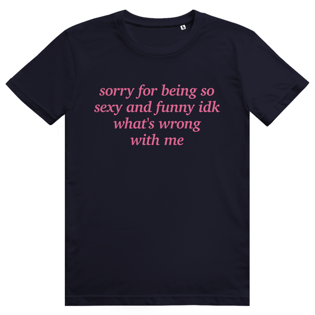 Sorry For Being Sexy And Funny Idk Whats Wrong With Me - Freches Love Statement - Premium Bio Unisex T-Shirt