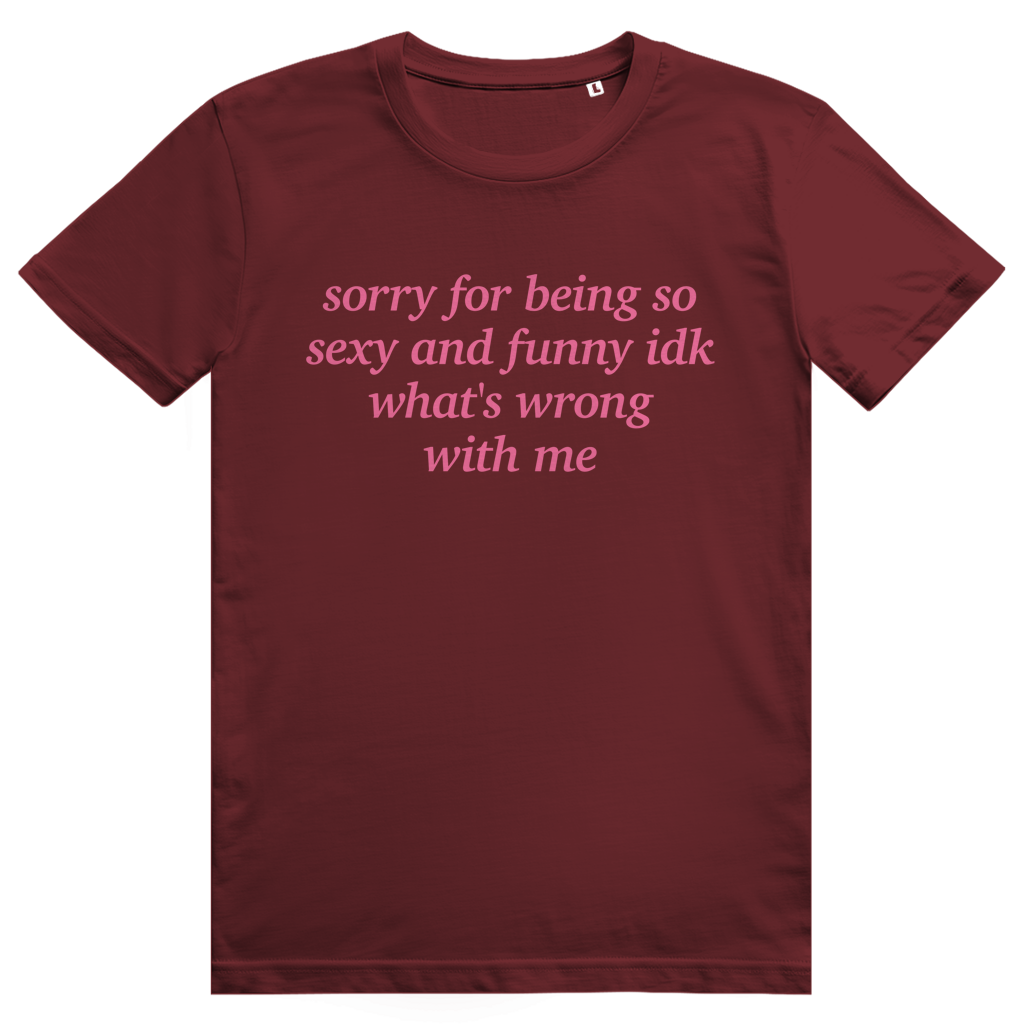 Sorry For Being Sexy And Funny Idk Whats Wrong With Me - Freches Love Statement - Premium Bio Unisex T-Shirt