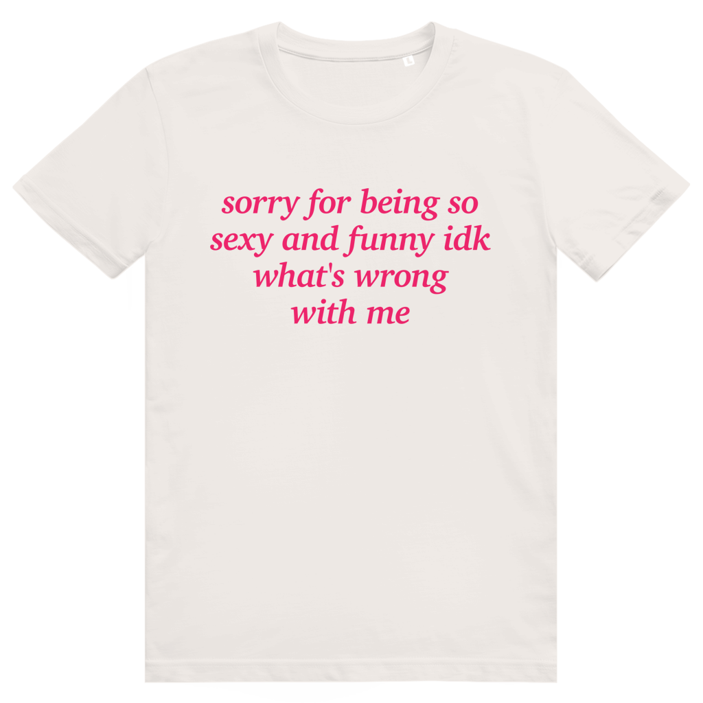 Sorry For Being Sexy And Funny Idk Whats Wrong With Me - Freches Love Statement - Premium Bio Unisex T-Shirt