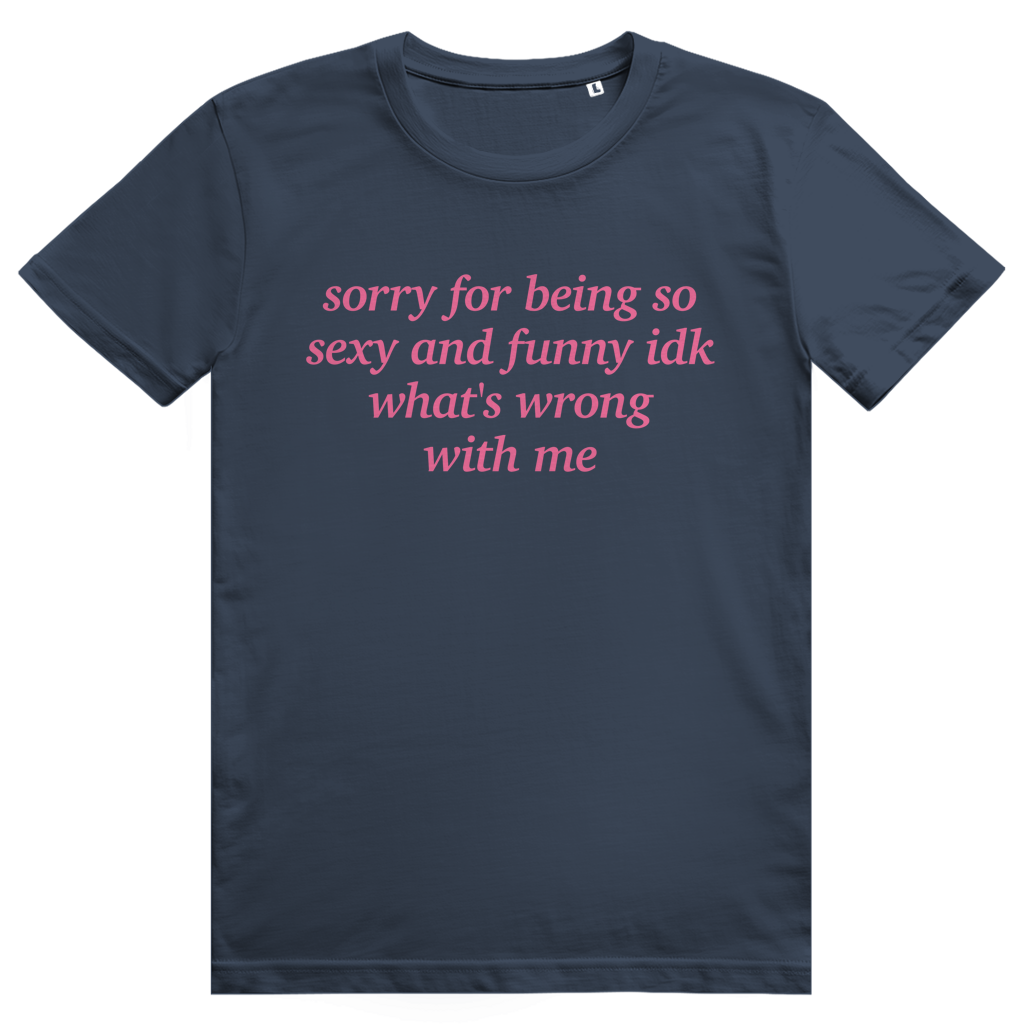 Sorry For Being Sexy And Funny Idk Whats Wrong With Me - Freches Love Statement - Premium Bio Unisex T-Shirt