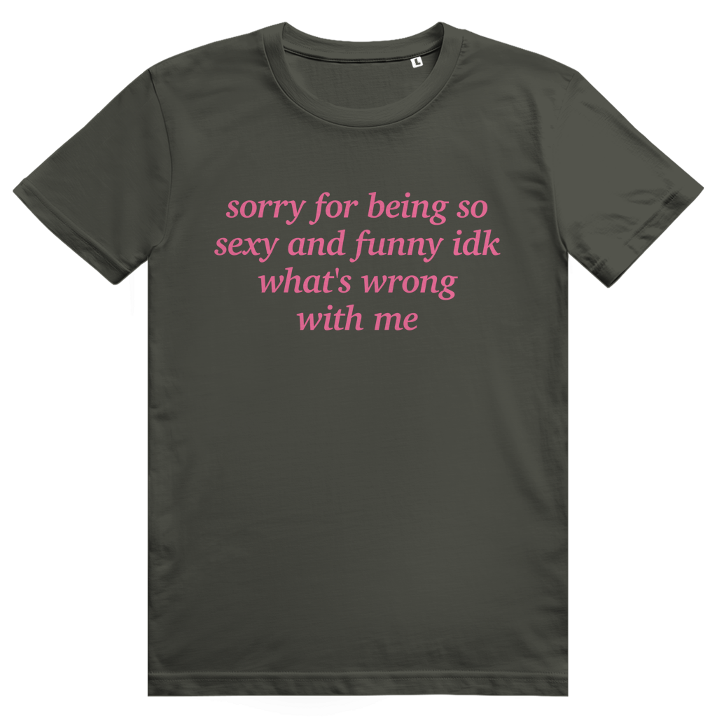 Sorry For Being Sexy And Funny Idk Whats Wrong With Me - Freches Love Statement - Premium Bio Unisex T-Shirt