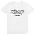 Sorry For Being Sexy And Funny Idk Whats Wrong With Me - Stylisches Love Statement - Premium Bio Unisex T-Shirt