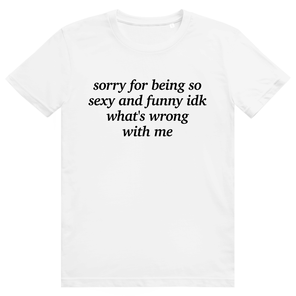 Sorry For Being Sexy And Funny Idk Whats Wrong With Me - Stylisches Love Statement - Premium Bio Unisex T-Shirt