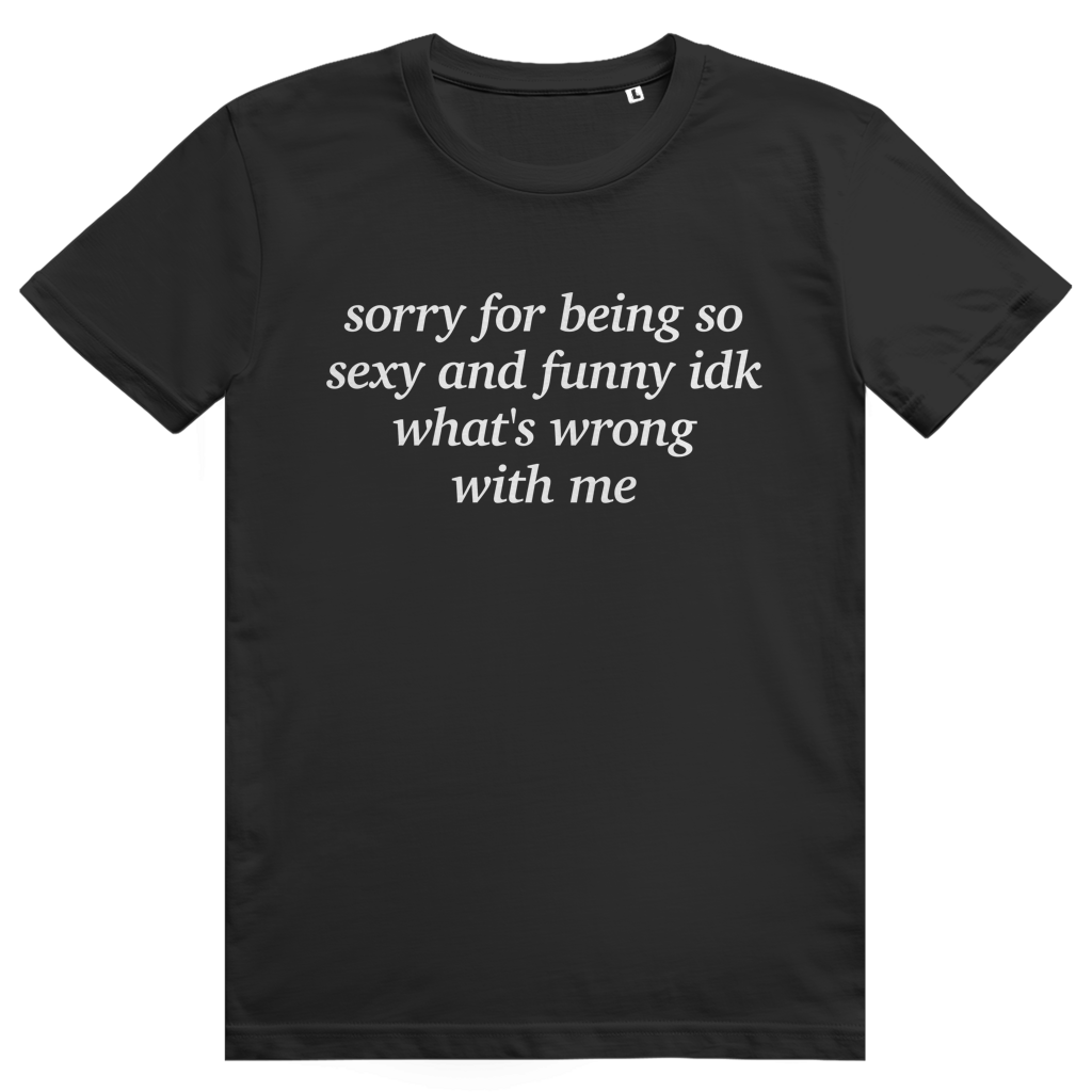 Sorry For Being Sexy And Funny Idk Whats Wrong With Me - Stylisches Love Statement - Premium Bio Unisex T-Shirt