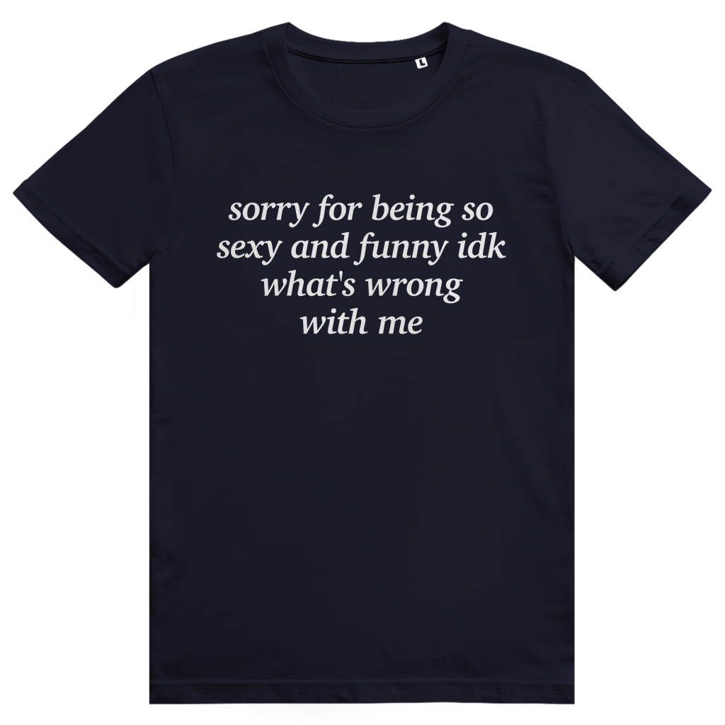 Sorry For Being Sexy And Funny Idk Whats Wrong With Me - Stylisches Love Statement - Premium Bio Unisex T-Shirt