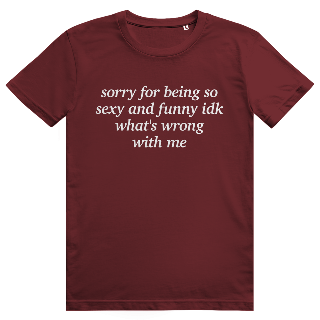 Sorry For Being Sexy And Funny Idk Whats Wrong With Me - Stylisches Love Statement - Premium Bio Unisex T-Shirt