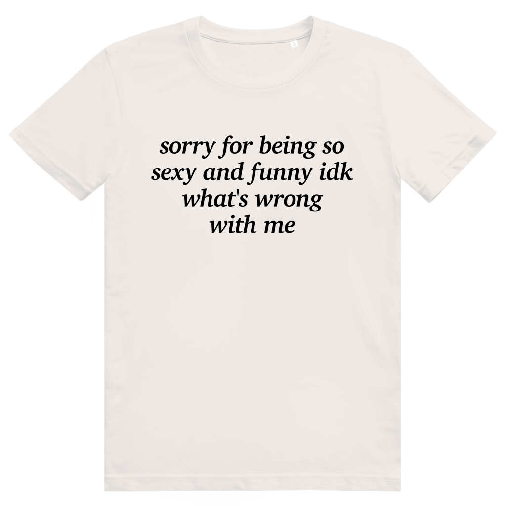 Sorry For Being Sexy And Funny Idk Whats Wrong With Me - Stylisches Love Statement - Premium Bio Unisex T-Shirt
