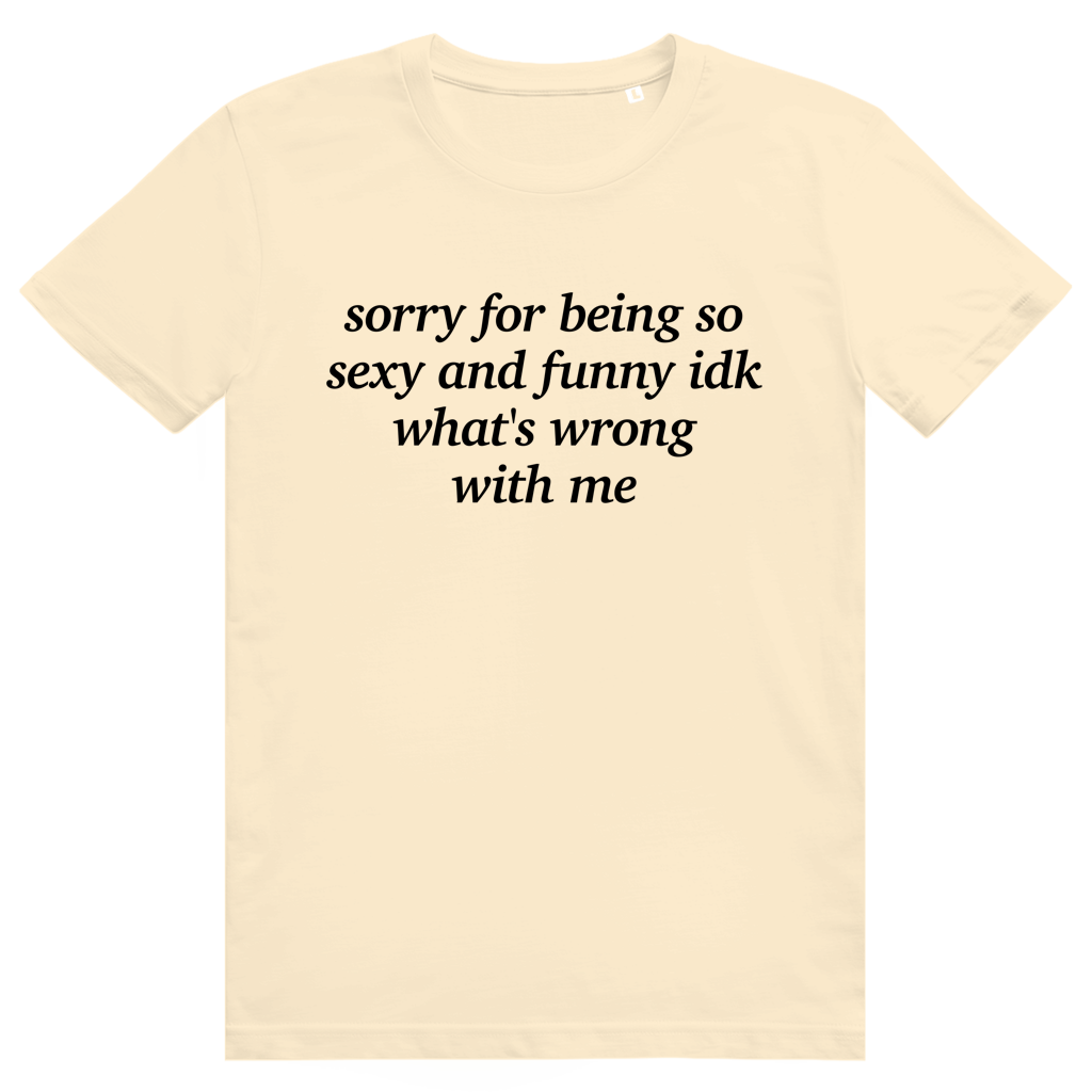 Sorry For Being Sexy And Funny Idk Whats Wrong With Me - Stylisches Love Statement - Premium Bio Unisex T-Shirt