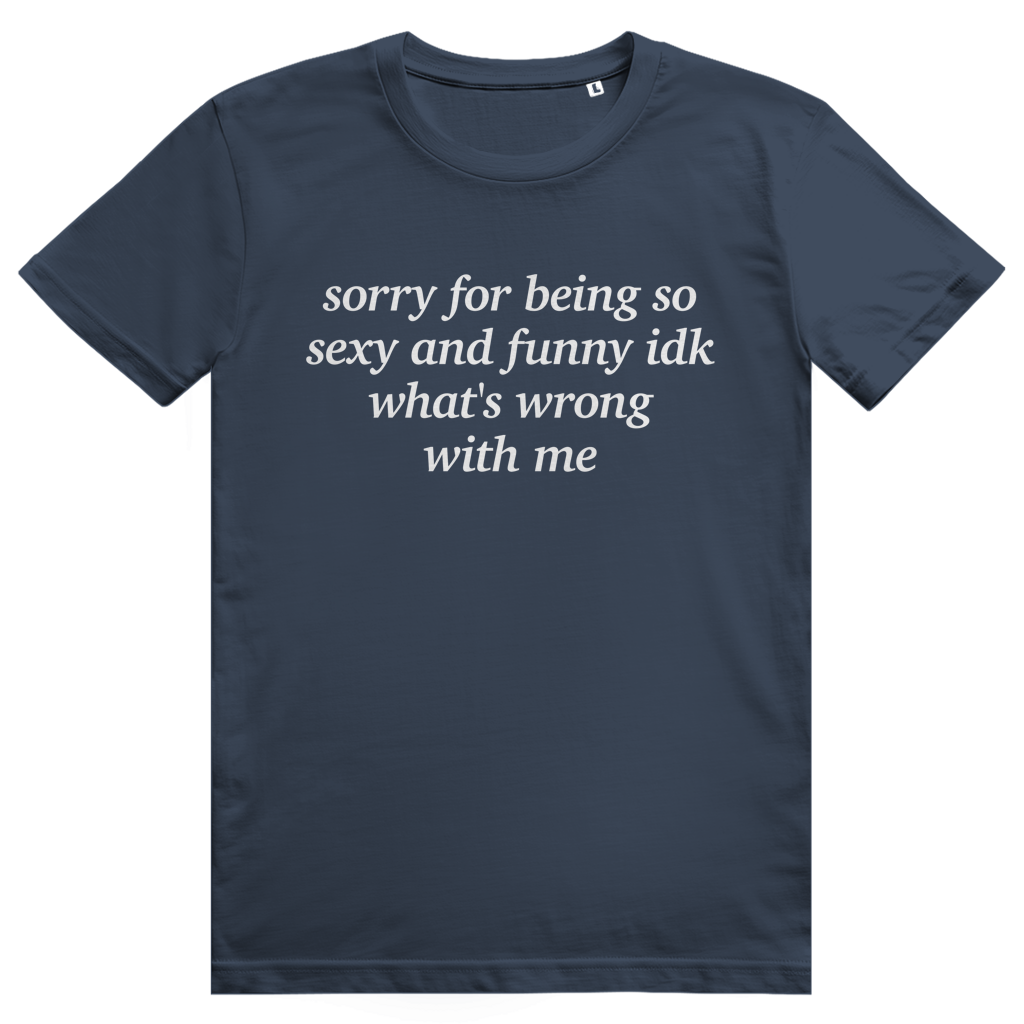 Sorry For Being Sexy And Funny Idk Whats Wrong With Me - Stylisches Love Statement - Premium Bio Unisex T-Shirt