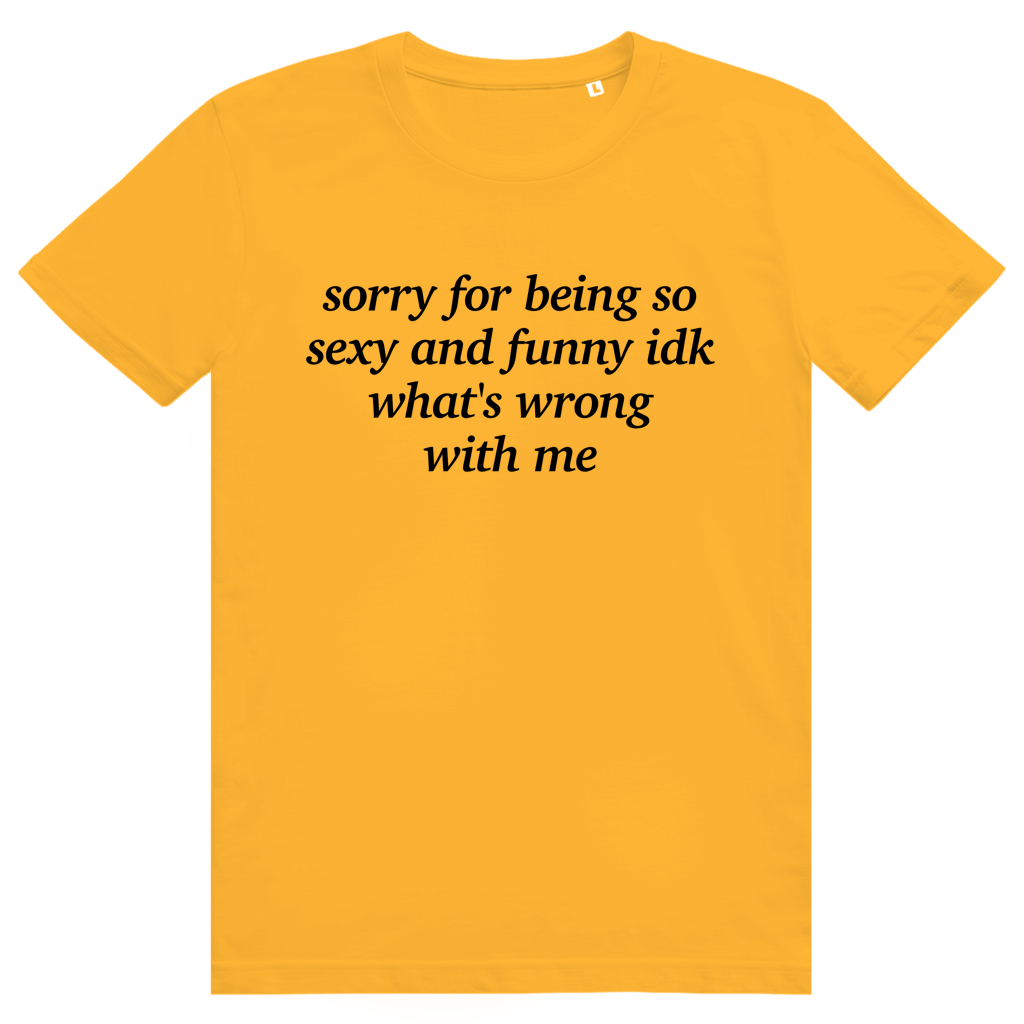 Sorry For Being Sexy And Funny Idk Whats Wrong With Me - Stylisches Love Statement - Premium Bio Unisex T-Shirt