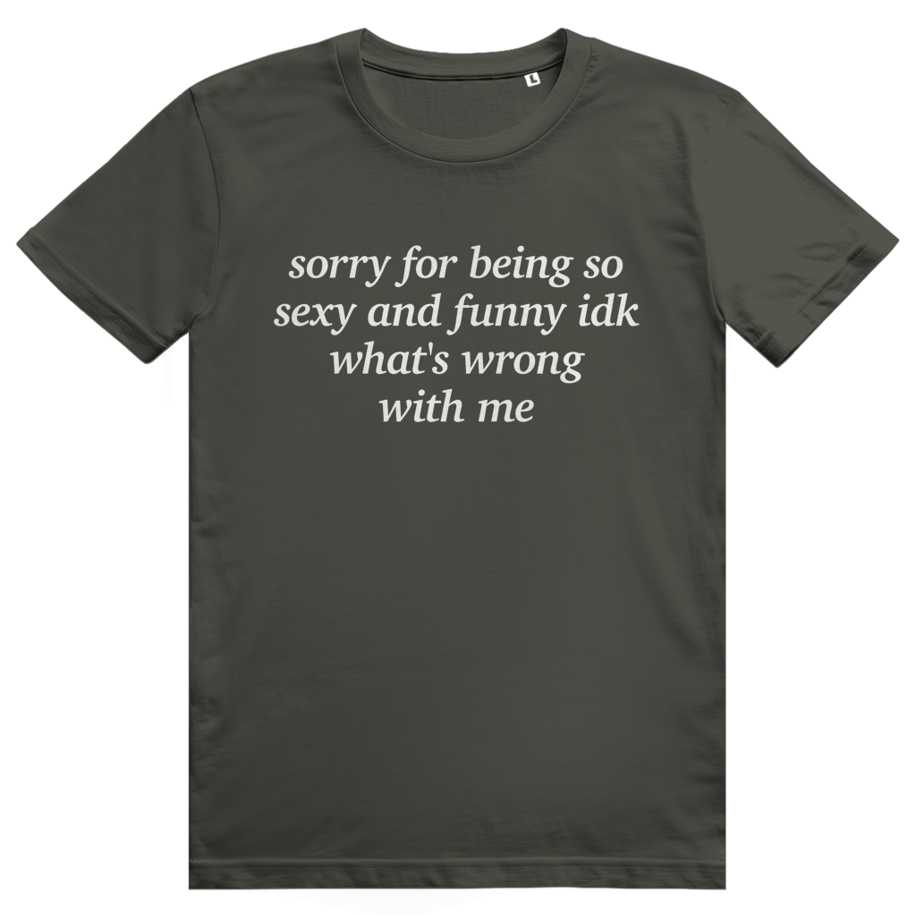 Sorry For Being Sexy And Funny Idk Whats Wrong With Me - Stylisches Love Statement - Premium Bio Unisex T-Shirt