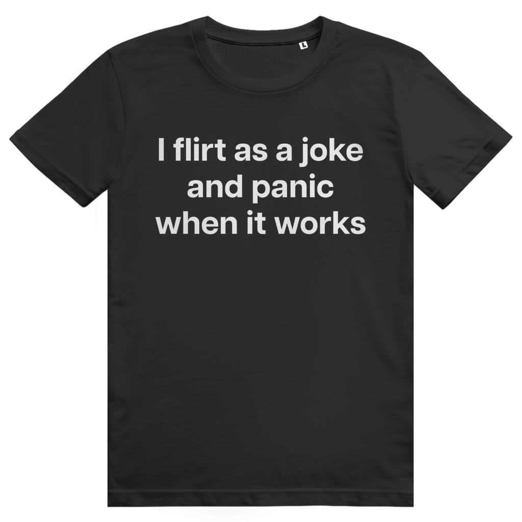 I Flirt As A Joke And Panic When It Works - Freches Flirt Statement - Premium Bio Unisex T-Shirt