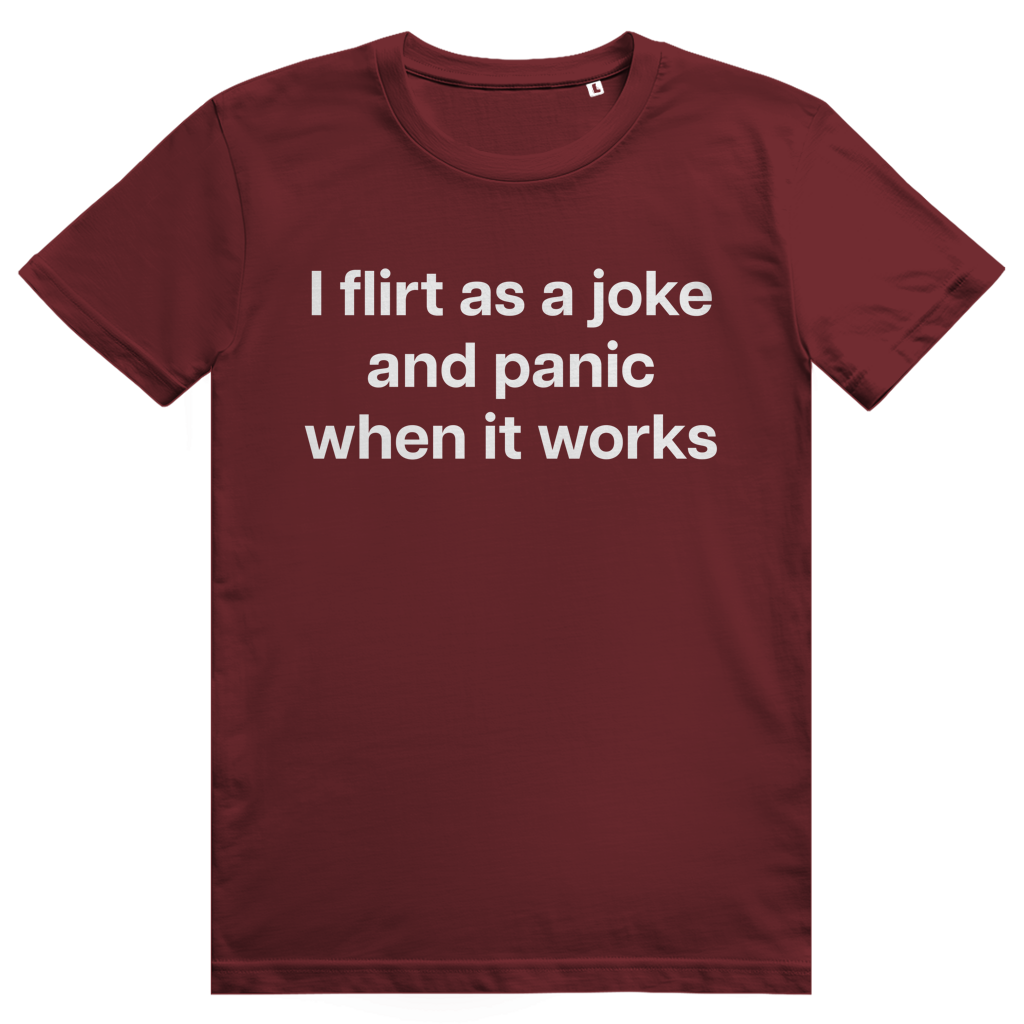 I Flirt As A Joke And Panic When It Works - Freches Flirt Statement - Premium Bio Unisex T-Shirt