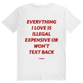 Everything I Love Is Illegal Expensive Or Wont Text Back - Freches Dating Meme Statement - Premium Bio Unisex (Rückendruck) T-Shirt