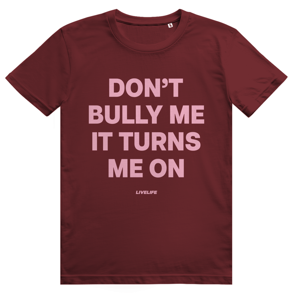 Dont Bully Me It Turns Me On - Freches Sex Statement - Premium Bio Unisex T-Shirt