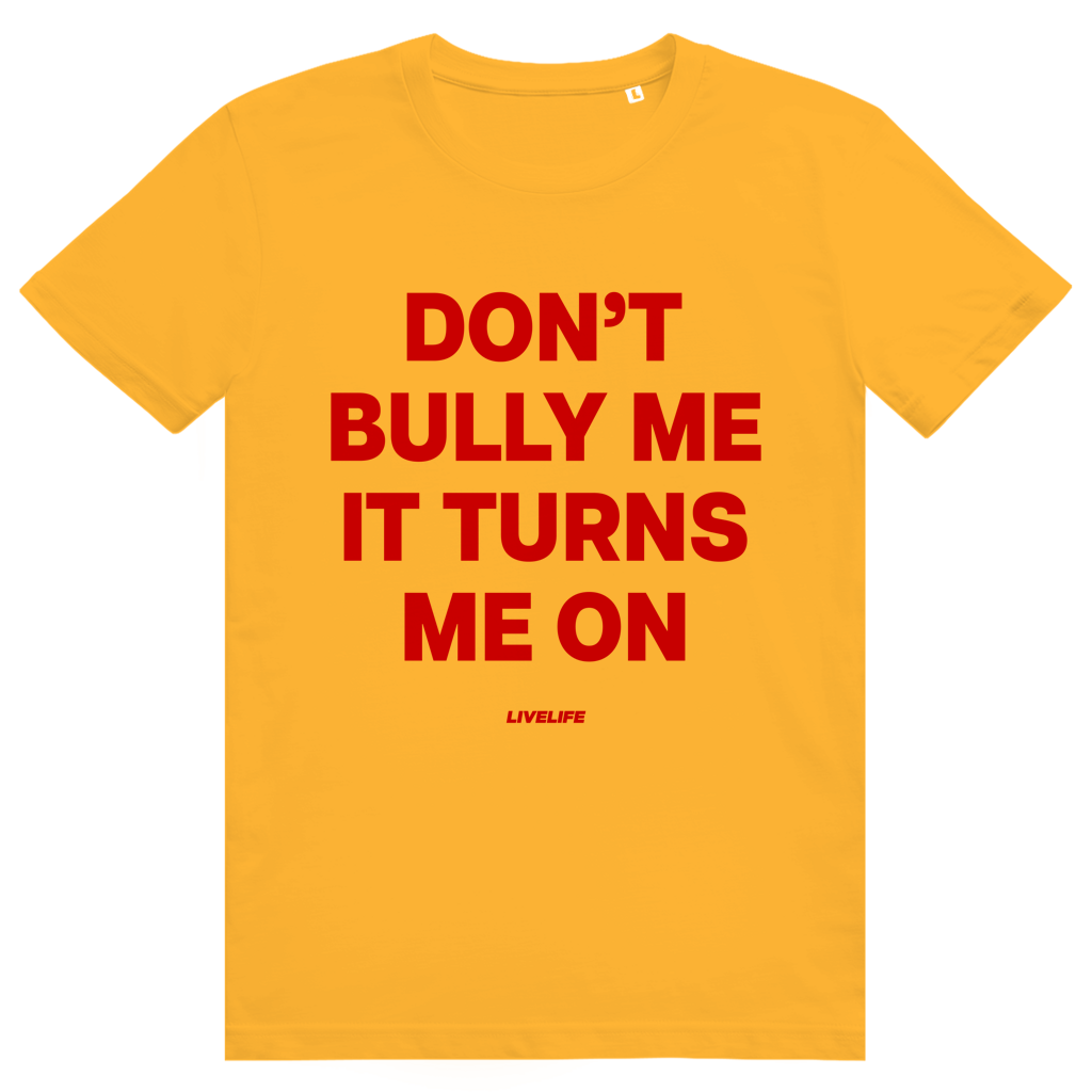 Dont Bully Me It Turns Me On - Freches Sex Statement - Premium Bio Unisex T-Shirt