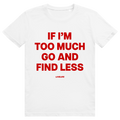If Im Too Much Go And Find Less - Freches Self Confidence Statement - Premium Bio Unisex T-Shirt