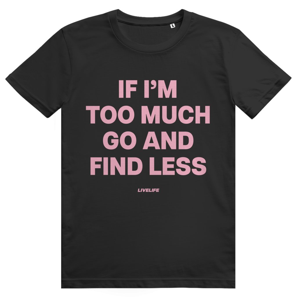 If Im Too Much Go And Find Less - Freches Self Confidence Statement - Premium Bio Unisex T-Shirt