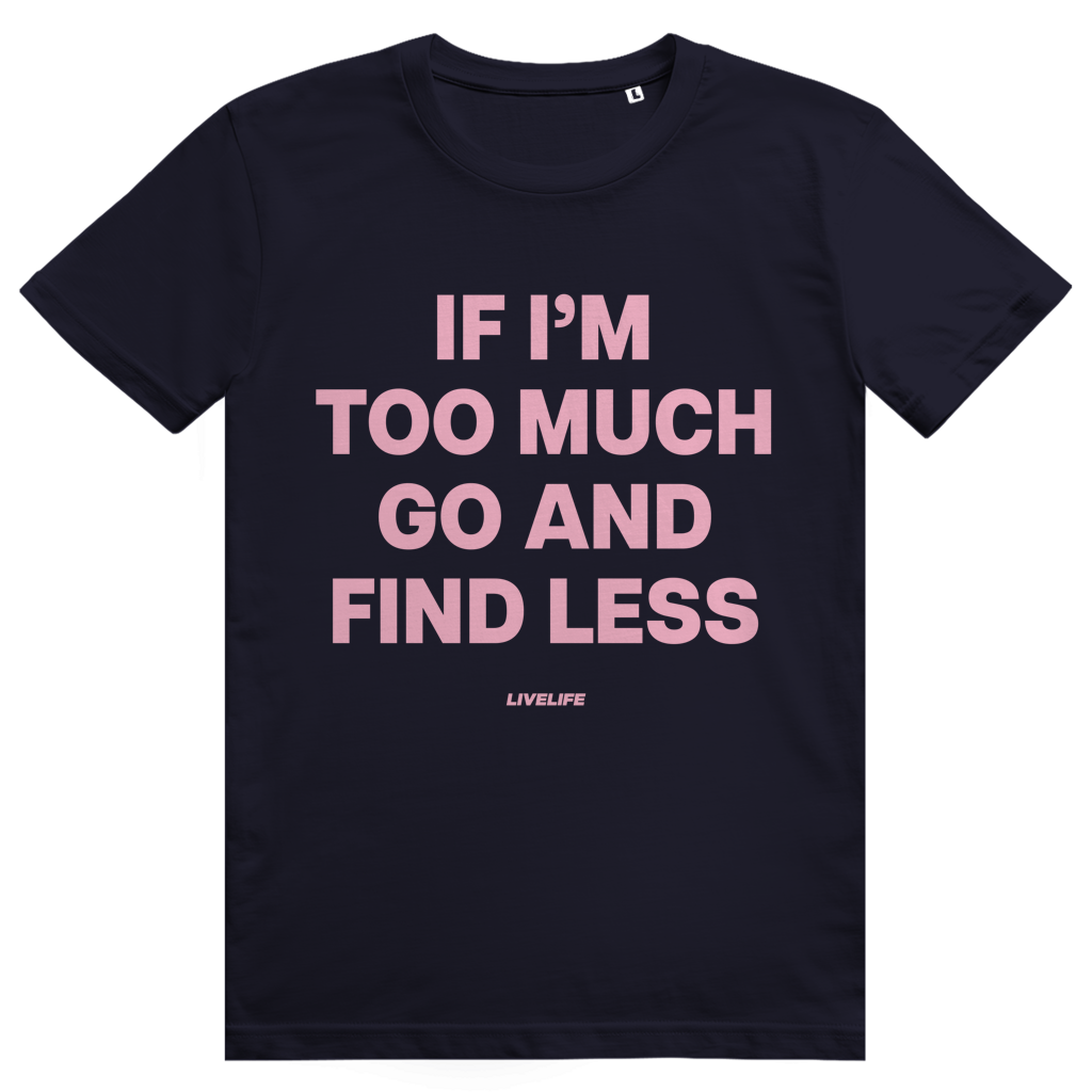 If Im Too Much Go And Find Less - Freches Self Confidence Statement - Premium Bio Unisex T-Shirt