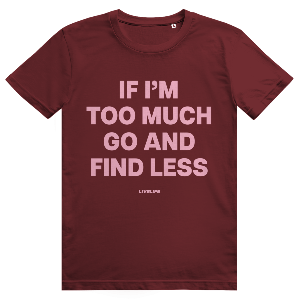 If Im Too Much Go And Find Less - Freches Self Confidence Statement - Premium Bio Unisex T-Shirt