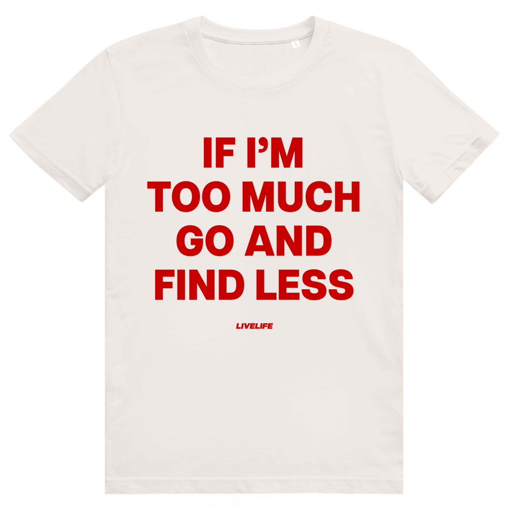 If Im Too Much Go And Find Less - Freches Self Confidence Statement - Premium Bio Unisex T-Shirt