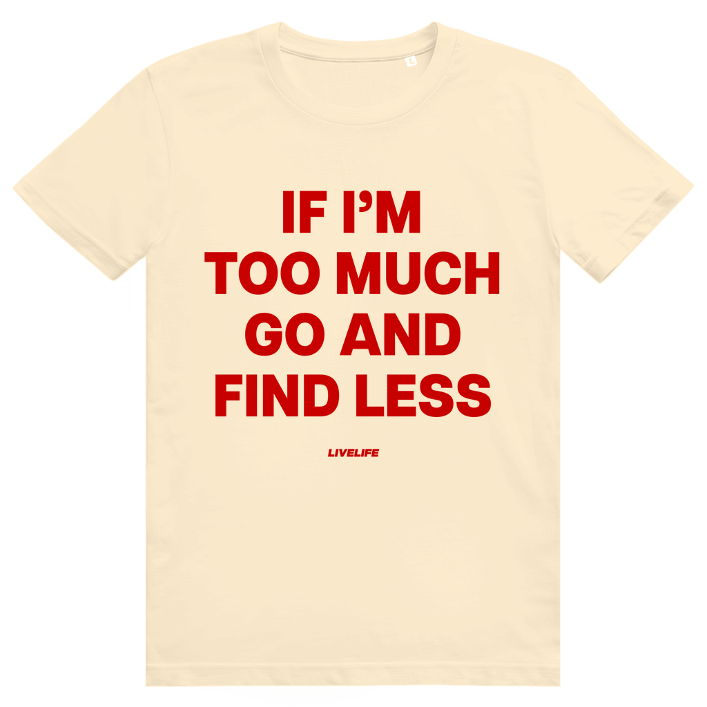 If Im Too Much Go And Find Less - Freches Self Confidence Statement - Premium Bio Unisex T-Shirt