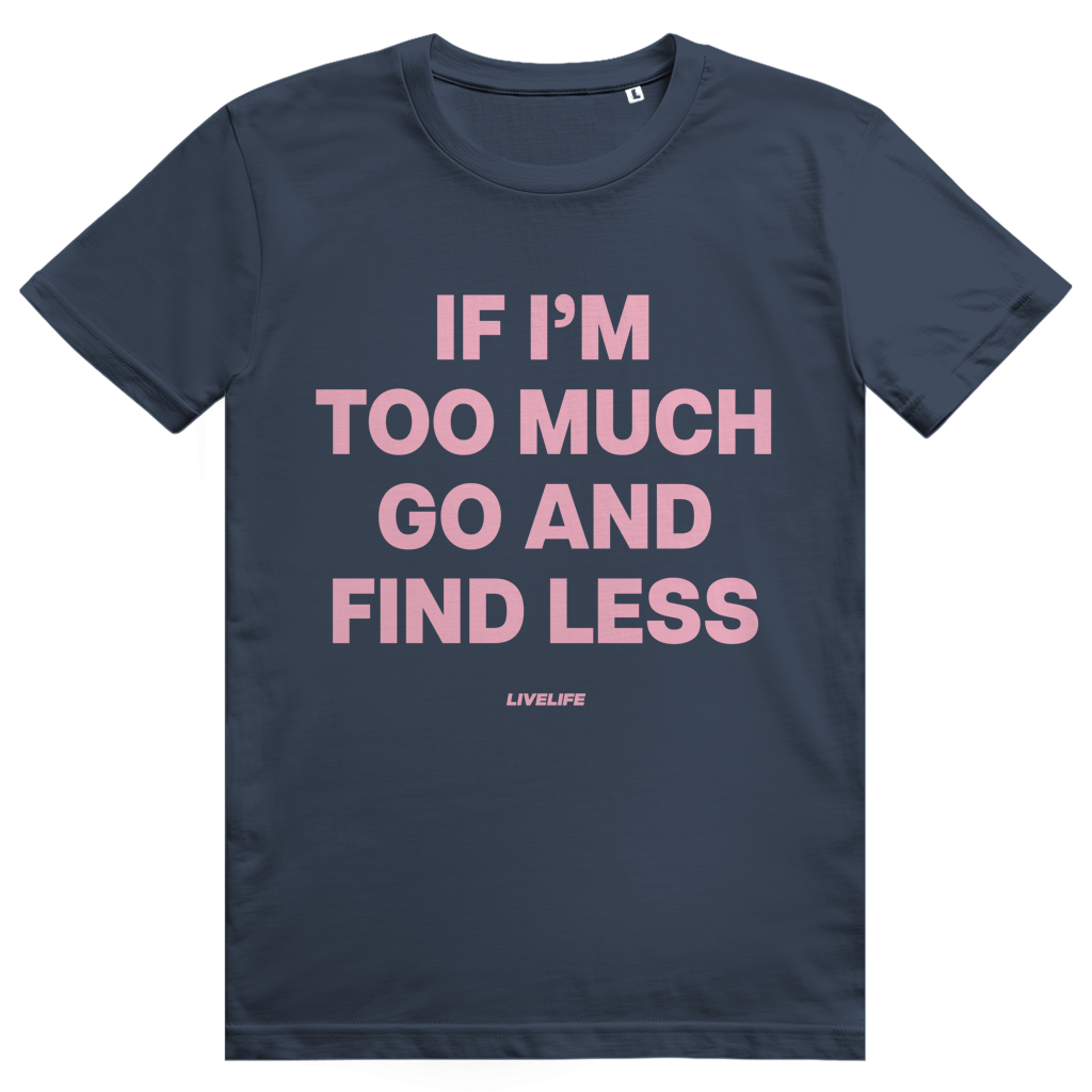 If Im Too Much Go And Find Less - Freches Self Confidence Statement - Premium Bio Unisex T-Shirt