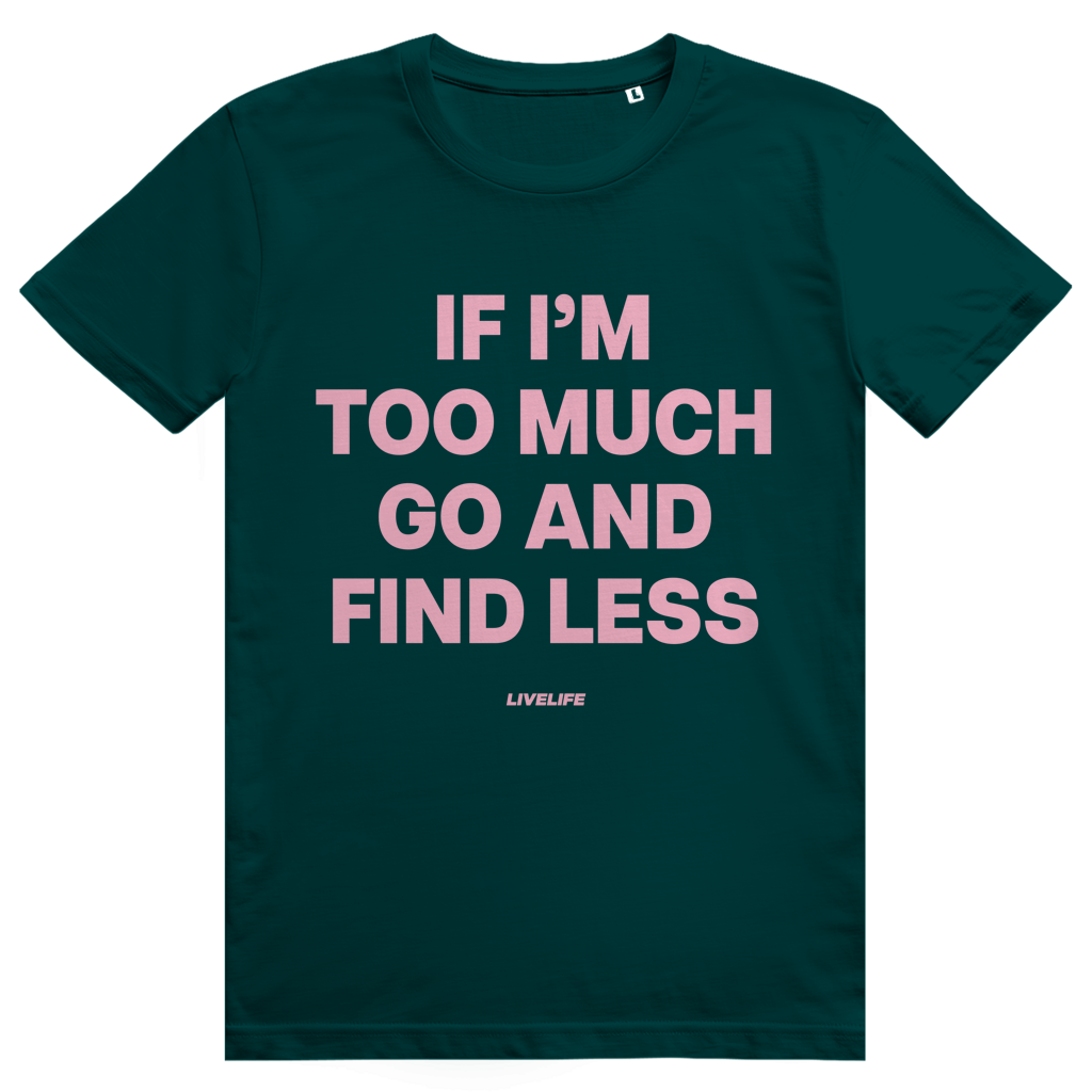 If Im Too Much Go And Find Less - Freches Self Confidence Statement - Premium Bio Unisex T-Shirt