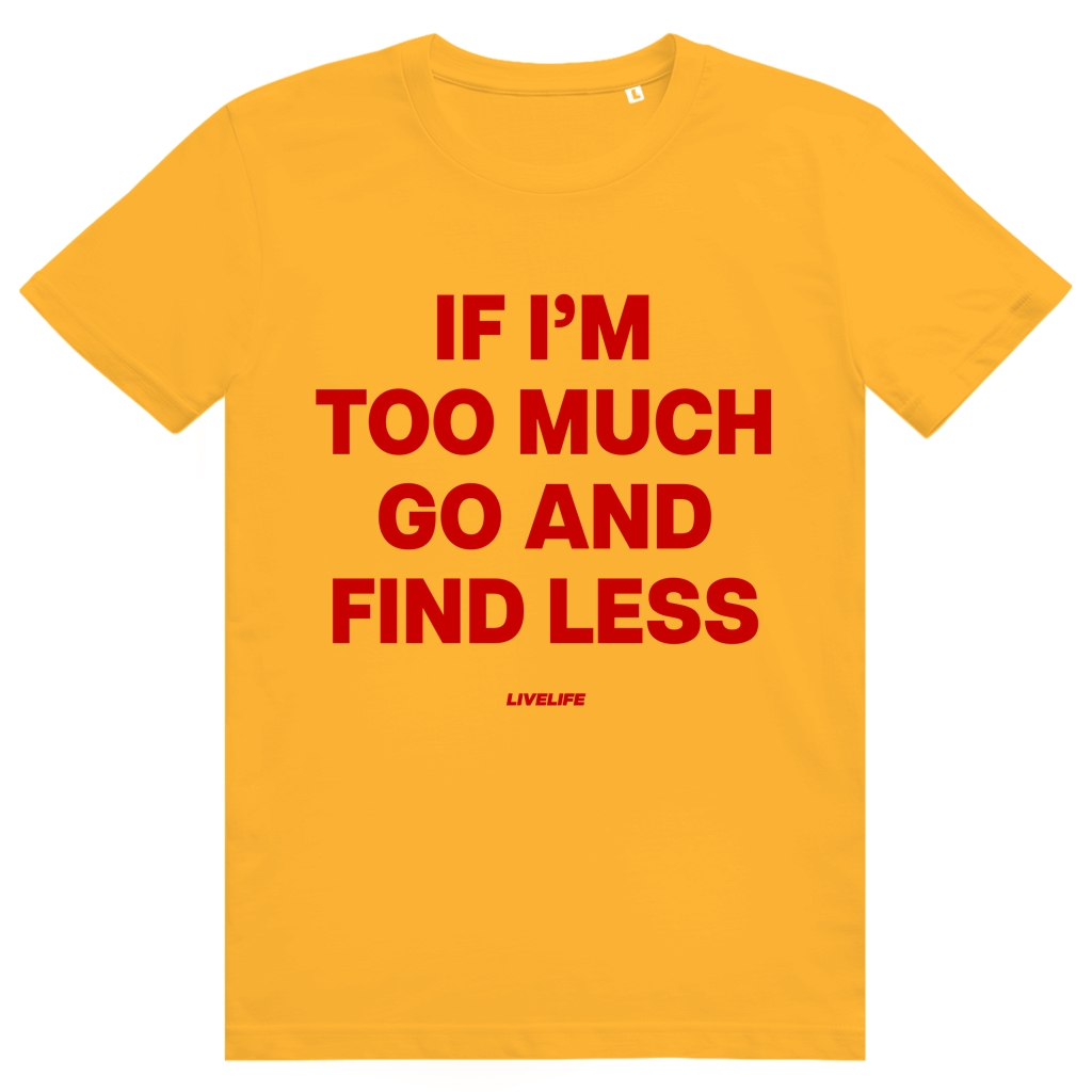 If Im Too Much Go And Find Less - Freches Self Confidence Statement - Premium Bio Unisex T-Shirt