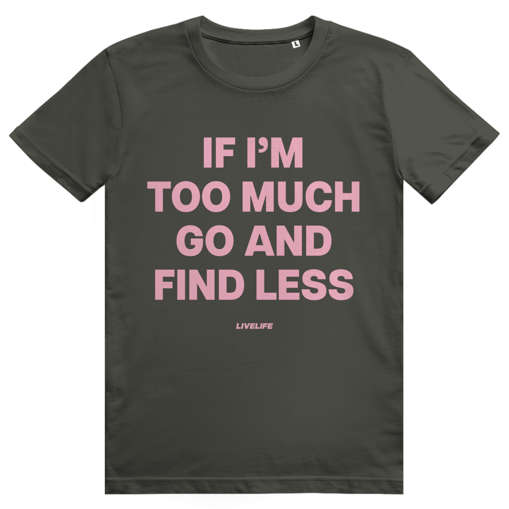 If Im Too Much Go And Find Less - Freches Self Confidence Statement - Premium Bio Unisex T-Shirt