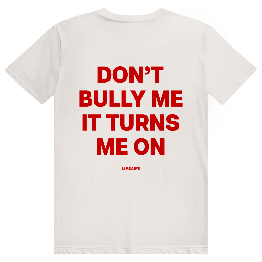 Dont Bully Me It Turns Me On - Freches Sexy Statement - Premium Bio Unisex (Rückendruck) T-Shirt