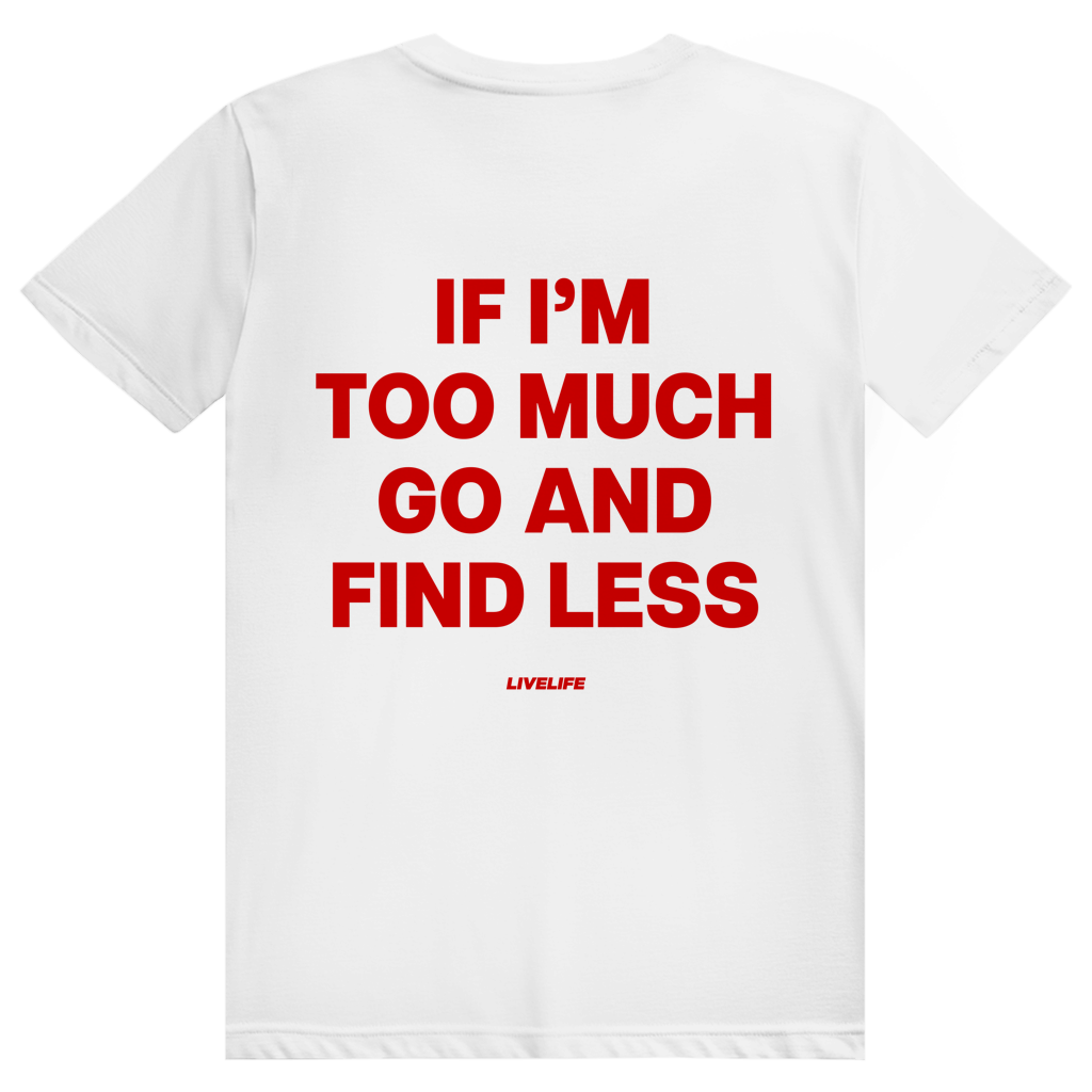 If Im Too Much Go And Find Less - Freches Self Confidence Statement - Premium Bio Unisex (Rückendruck) T-Shirt