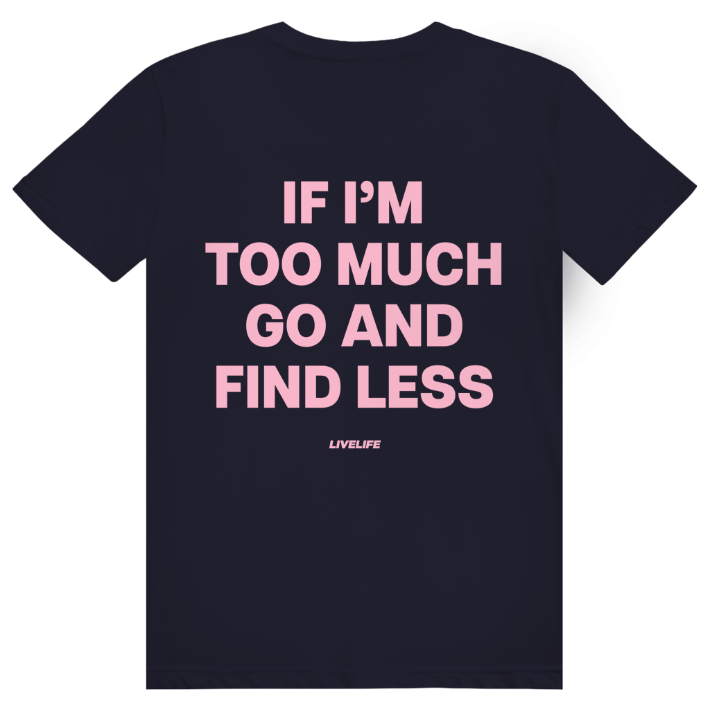 If Im Too Much Go And Find Less - Freches Self Confidence Statement - Premium Bio Unisex (Rückendruck) T-Shirt