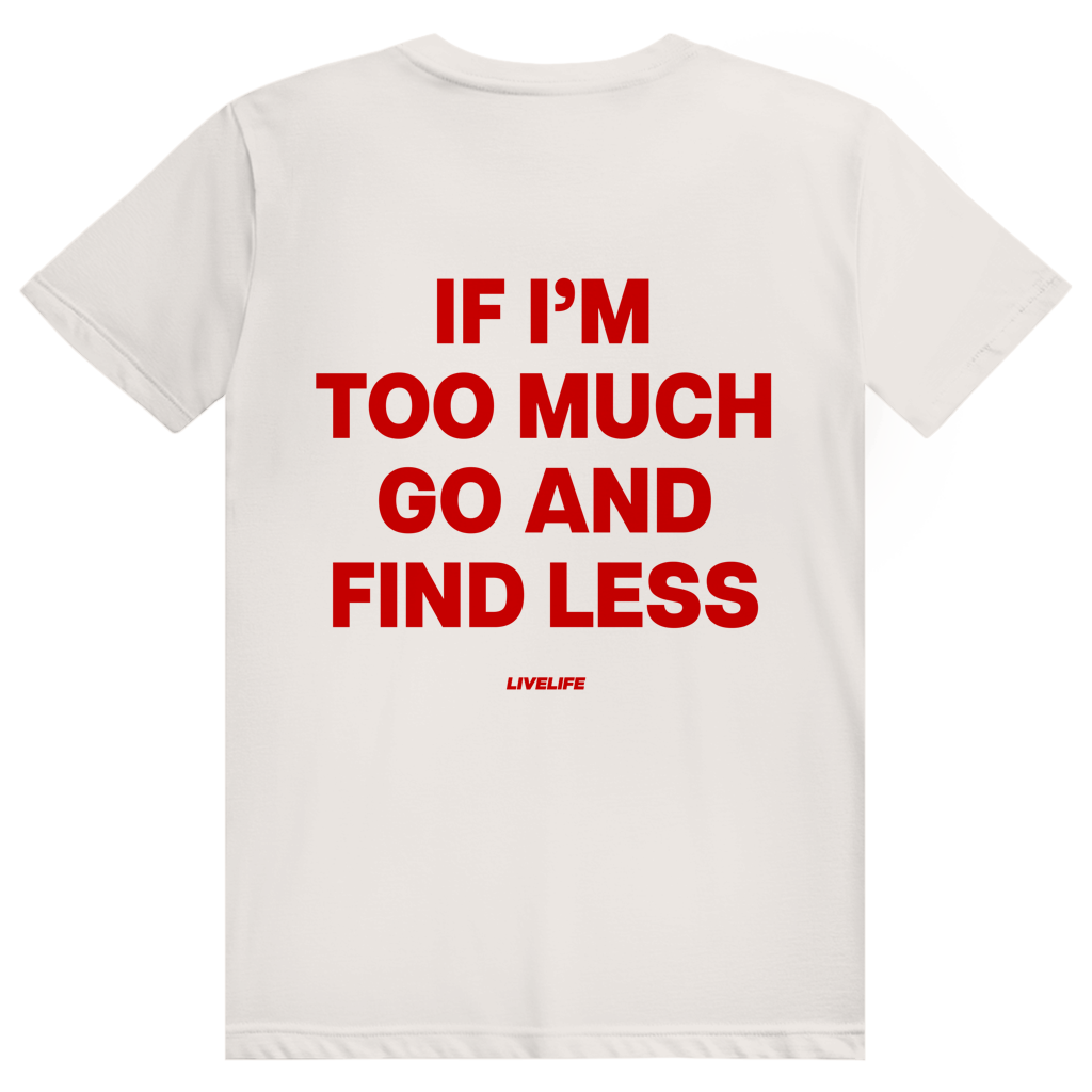If Im Too Much Go And Find Less - Freches Self Confidence Statement - Premium Bio Unisex (Rückendruck) T-Shirt