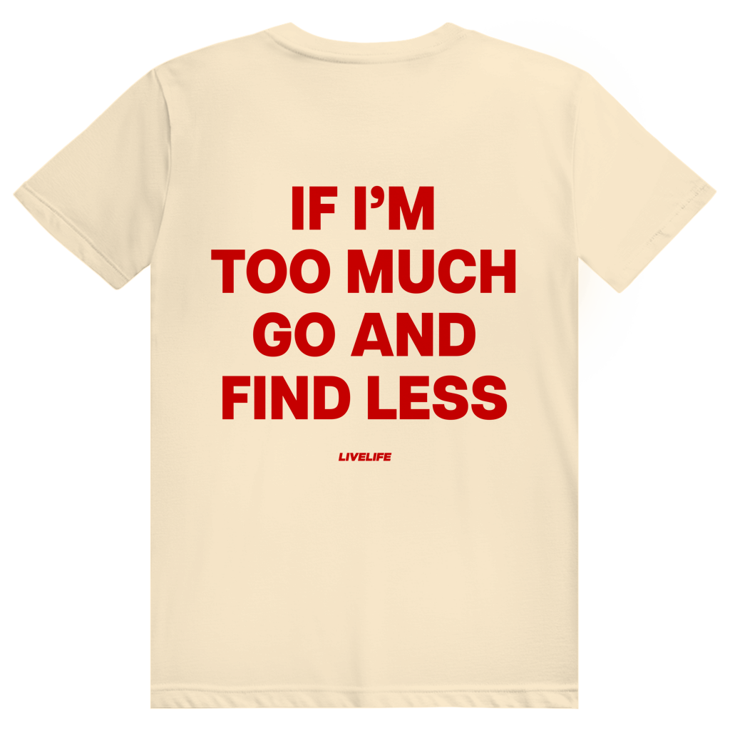 If Im Too Much Go And Find Less - Freches Self Confidence Statement - Premium Bio Unisex (Rückendruck) T-Shirt