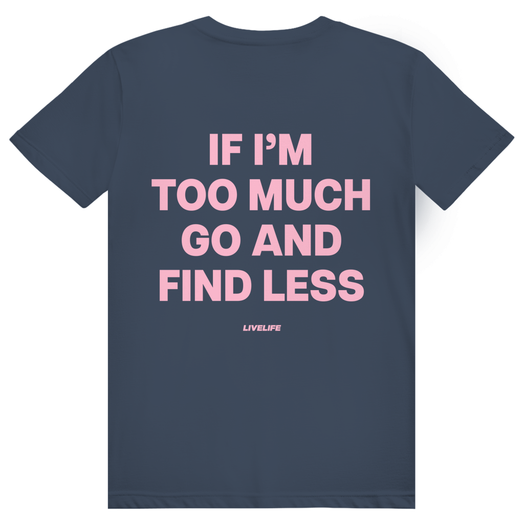 If Im Too Much Go And Find Less - Freches Self Confidence Statement - Premium Bio Unisex (Rückendruck) T-Shirt
