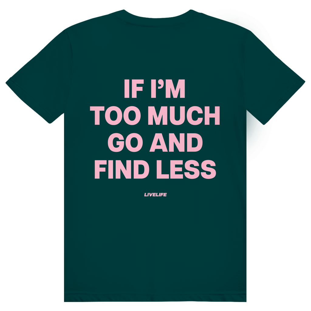 If Im Too Much Go And Find Less - Freches Self Confidence Statement - Premium Bio Unisex (Rückendruck) T-Shirt